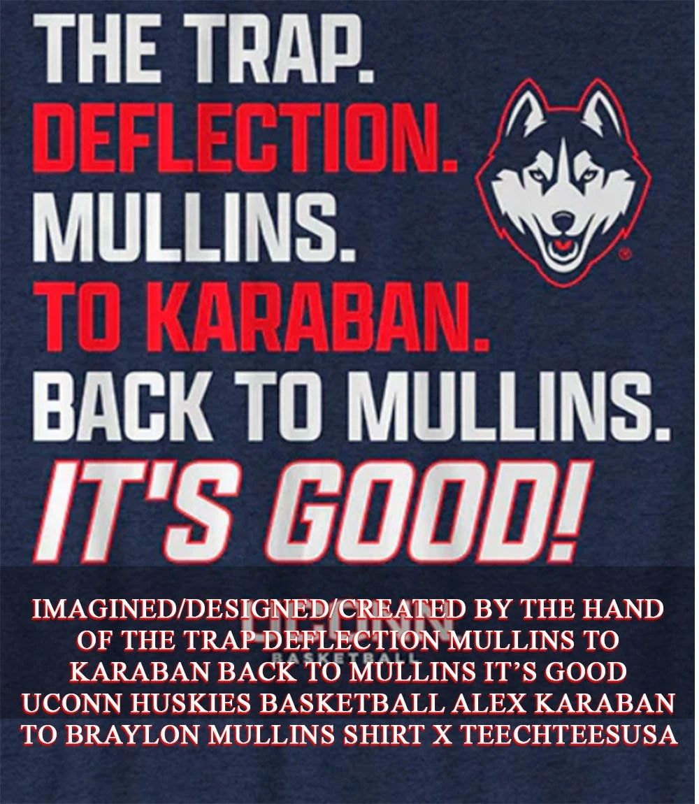 The Trap Deflection Mullins to Karaban back to Mullins it’s good UConn Huskies Basketball Alex Karaban to Braylon Mullins shirt