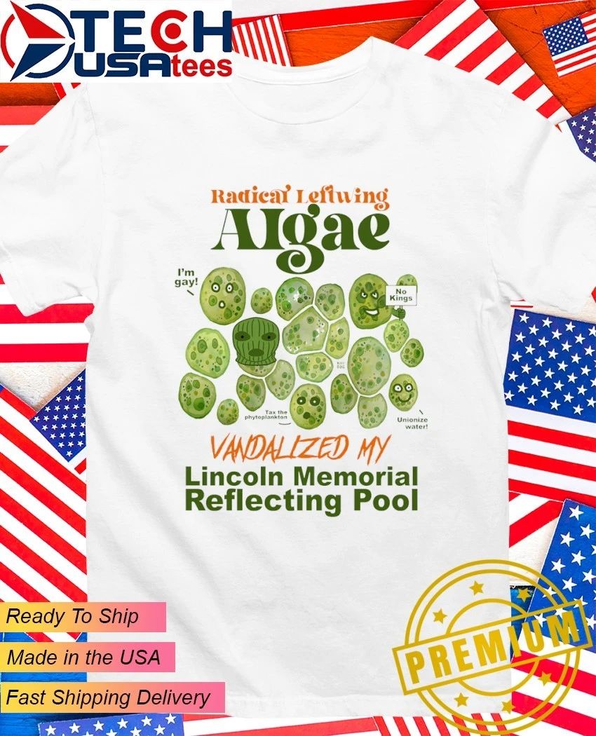 Radical Leftwing Algae Vandalized My Lincoln Memorial Reflecting Pool shirt
