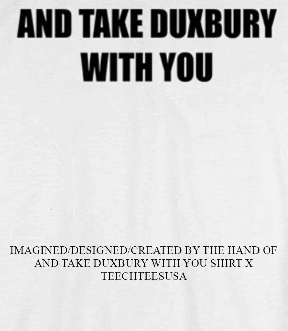 And take duxbury with you shirt