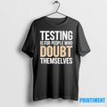 Testing Is For People Who Doubt Themselves Tshirts Sweater
