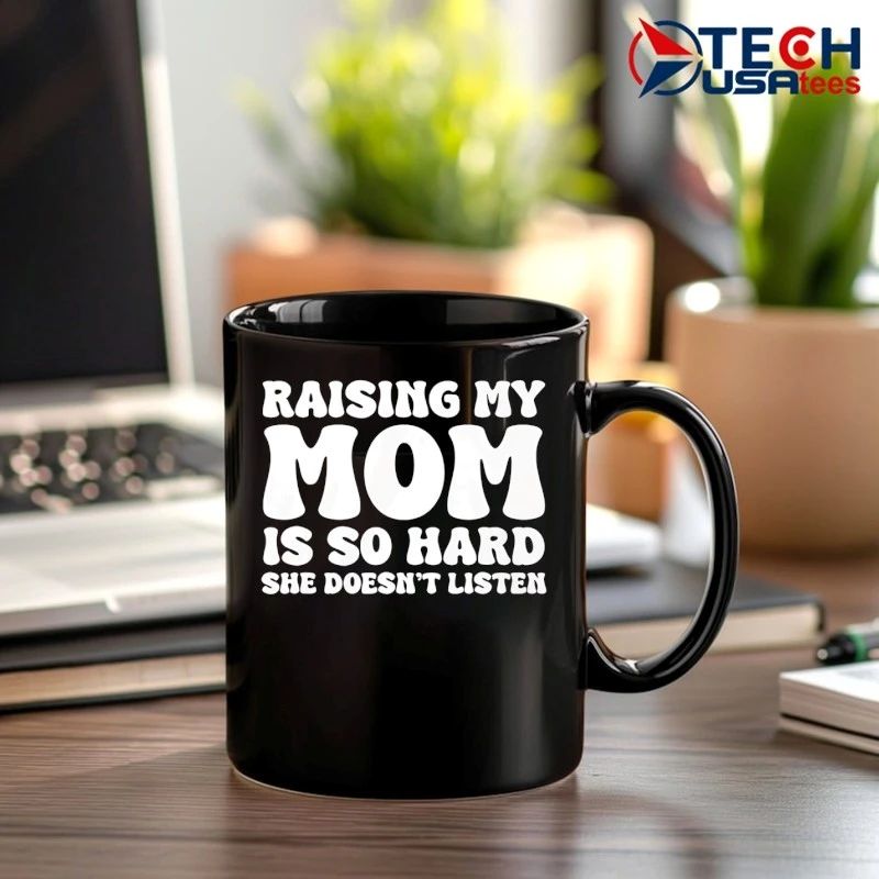 Raising my mom is so hard she doesn’t listen shirt