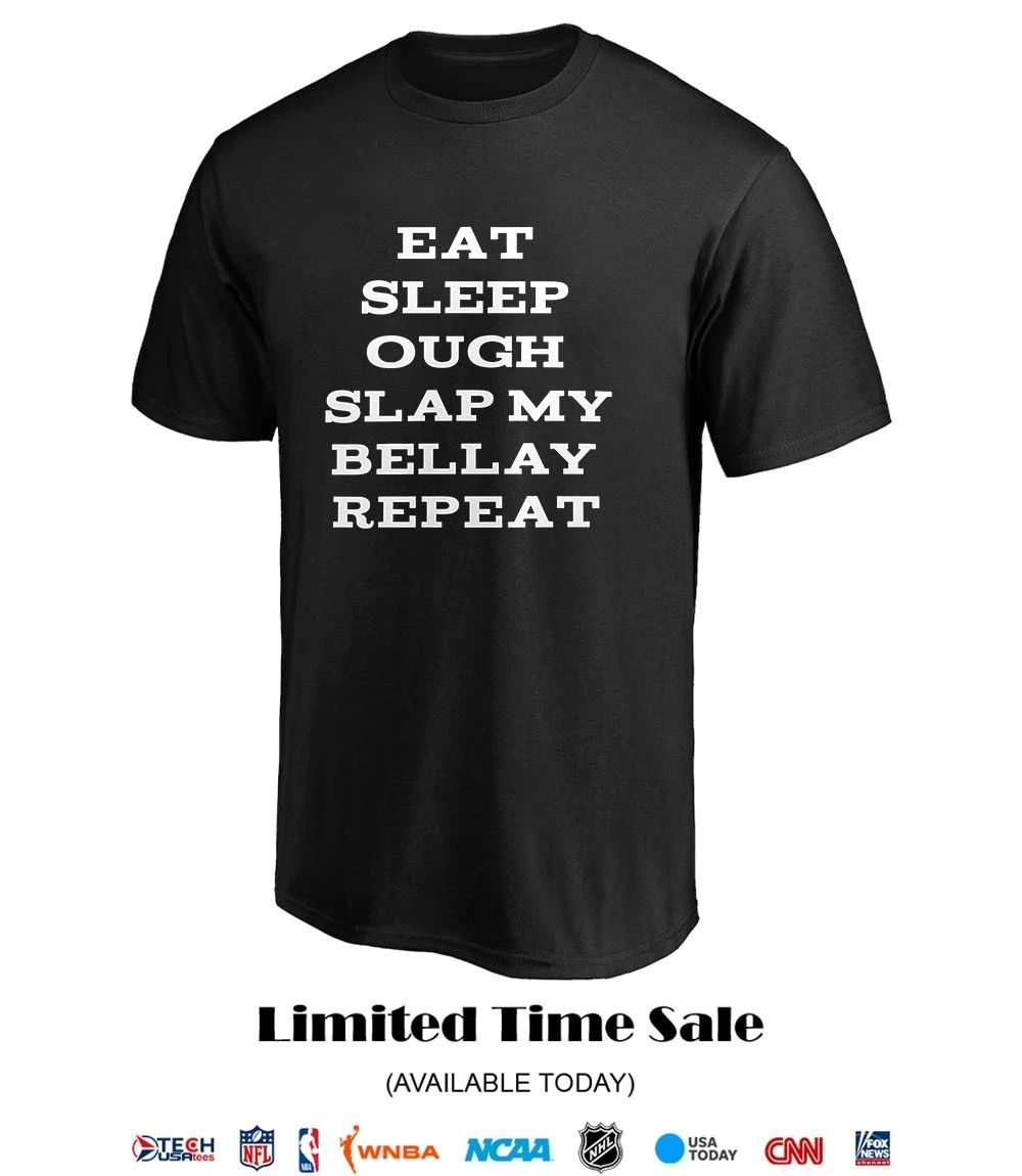 Eat sleep ough slap my bellay repeat shirt