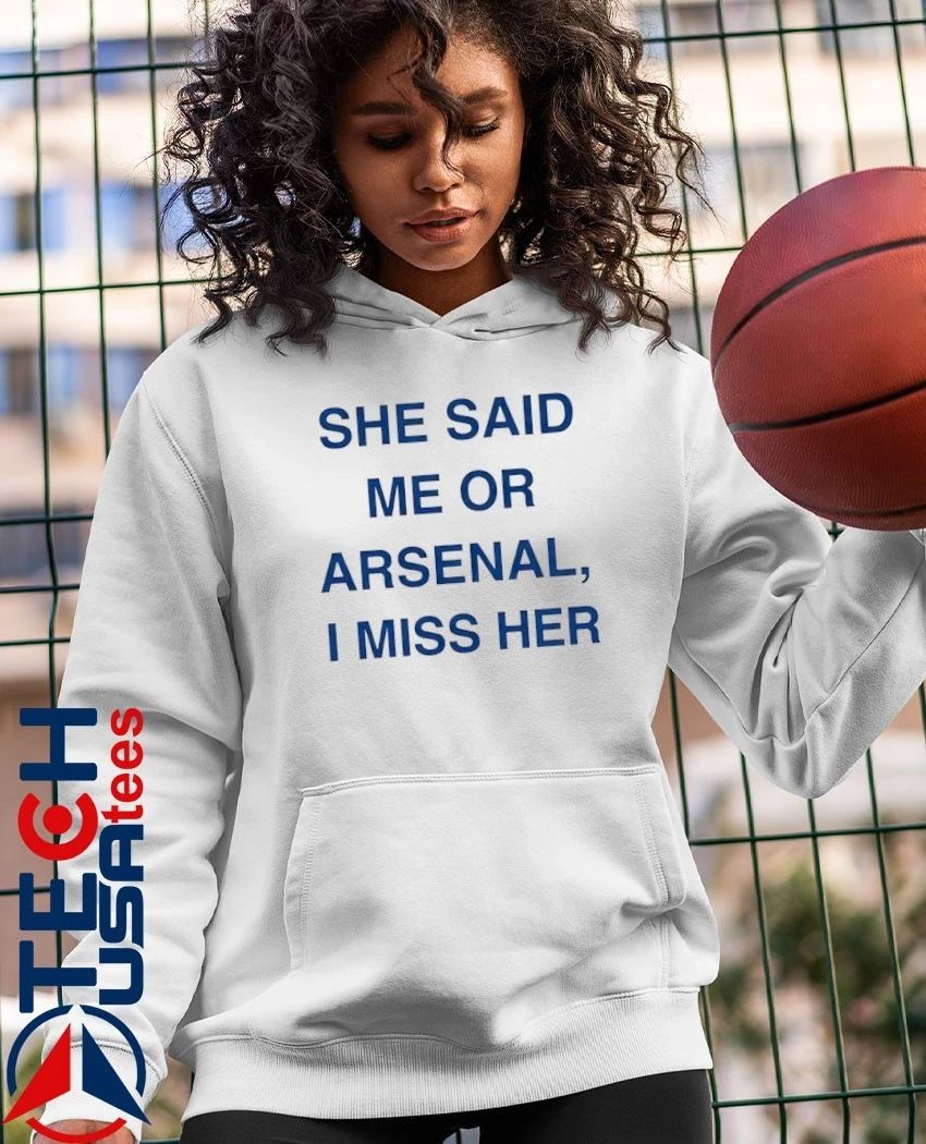 She said me or arsenal I miss her shirt