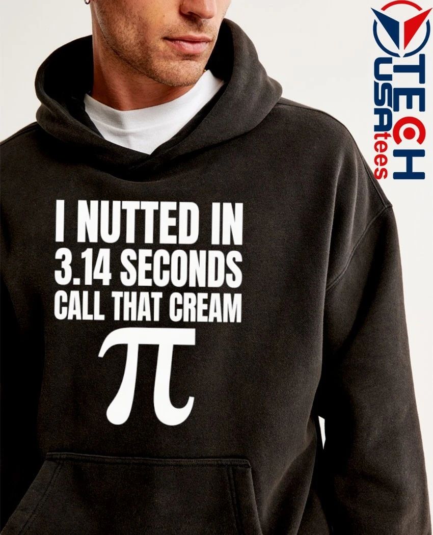 I nutted in 3.14 seconds call that cream Pi shirt