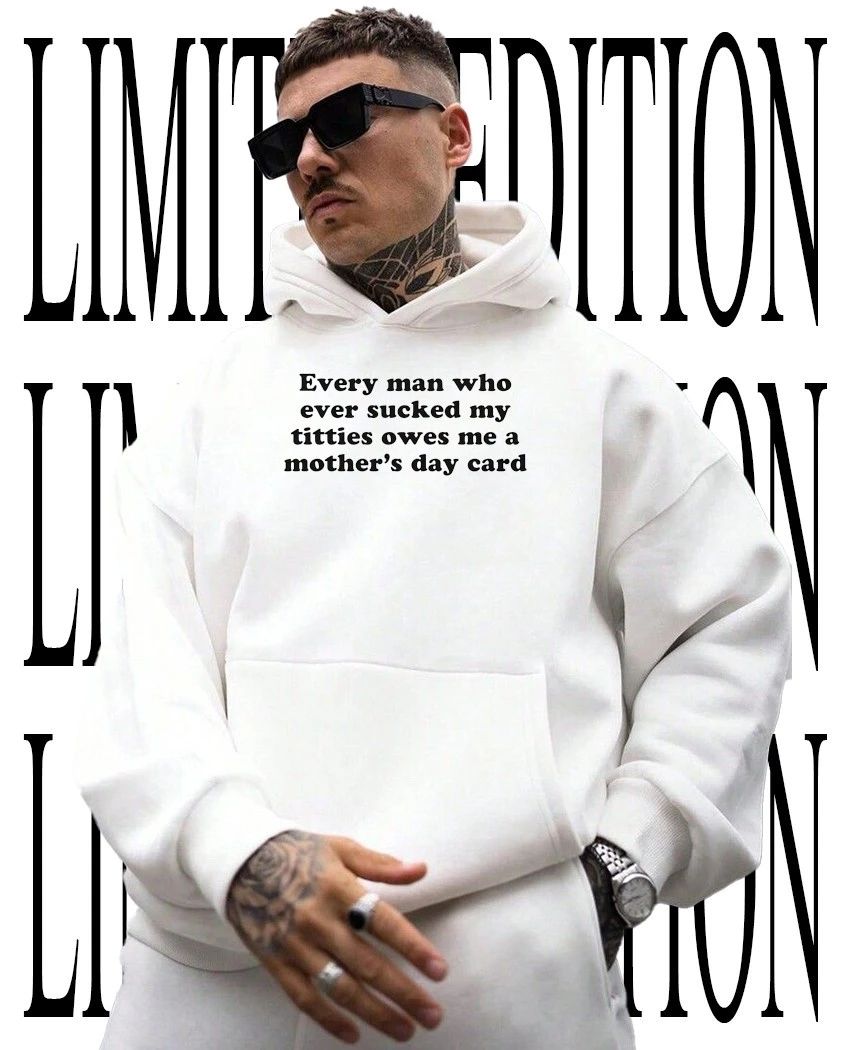 Every man who ever sucked my titties owes me a Mother’s Day card shirt