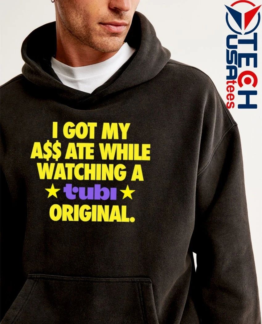 I got my ass ate while watching a Tubi original shirt