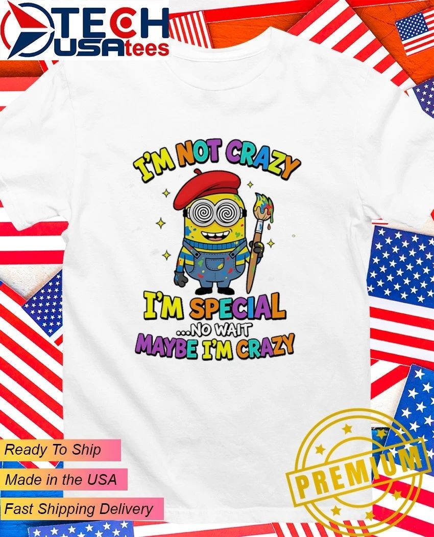 Minion Im not crazy Im special no wait maybe Im crazy shirt