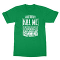 What Doesn't Kill Me Better Start Running Quote Unisex Tee Tshirt