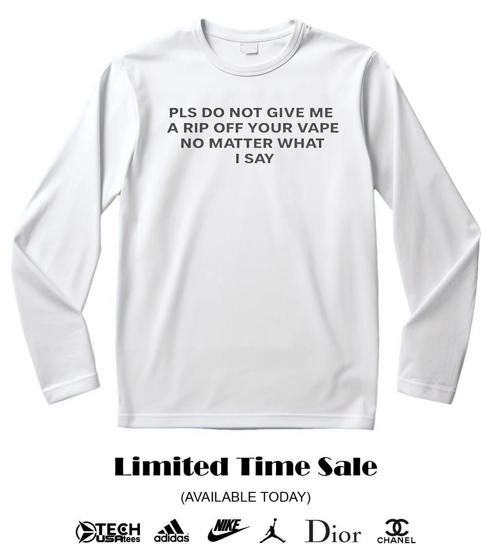 Katy Perry wearing please do not give me a rip off your vape no matter what I say shirt