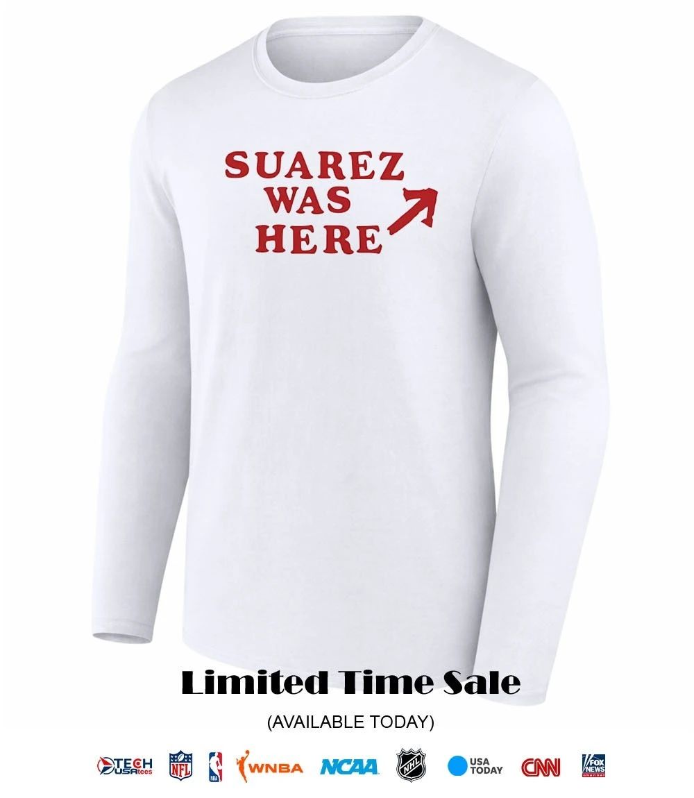 Suarez was here shirt