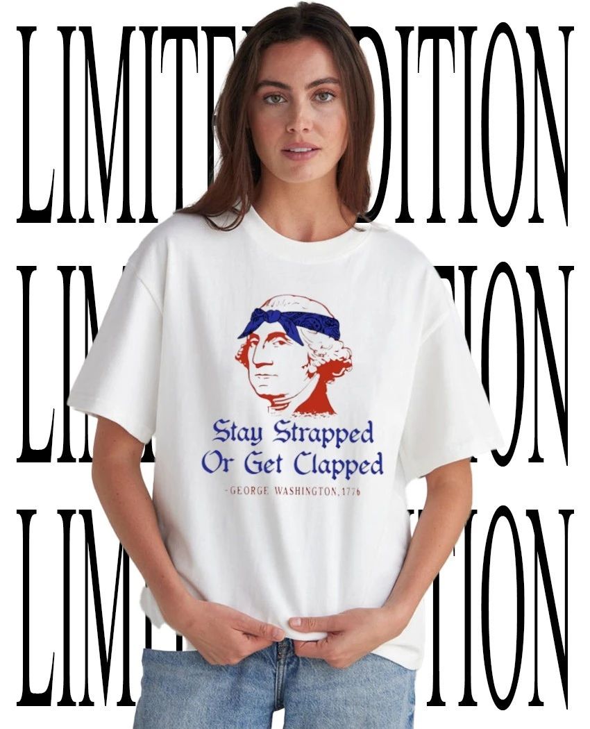Stay strapped or get clapped 250th Anniversary George Washington 1776 shirt