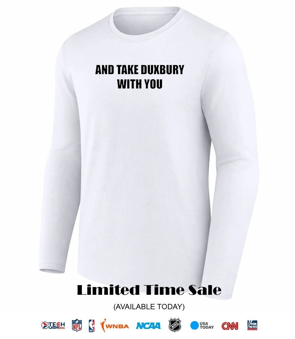 And take duxbury with you shirt