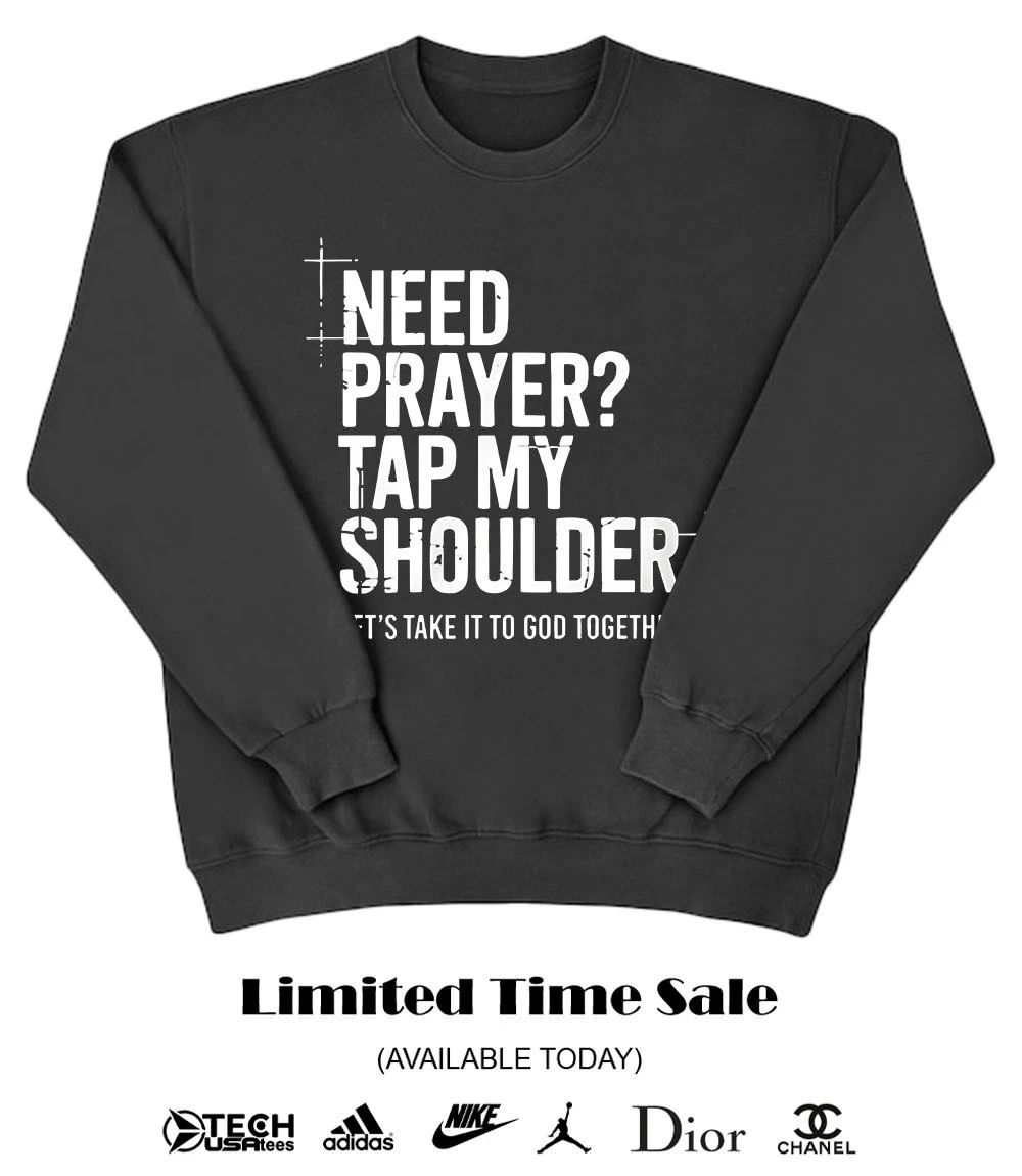 Need prayer tap my shoulder let’s take it to god together shirt