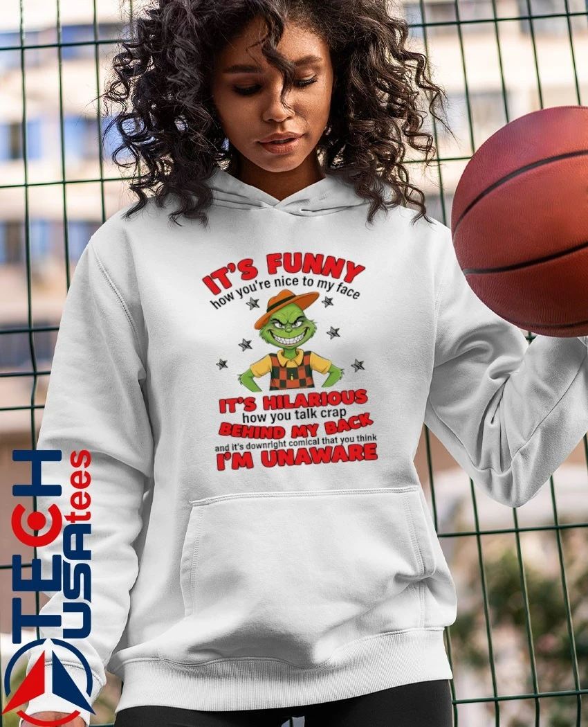 Grinch it’s funny how you’re nice to my face shirt