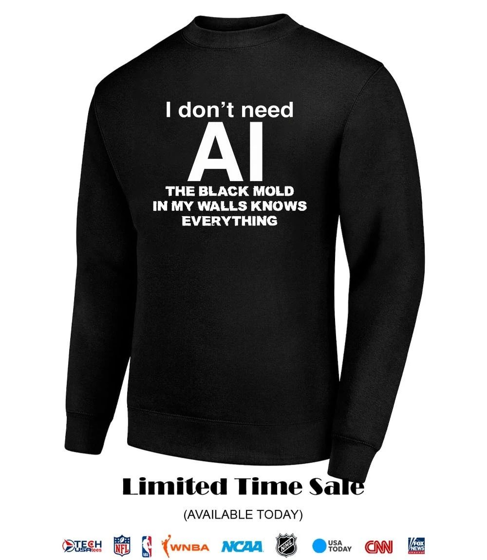 I don’t need AI the black mold in my walls knows everything shirt