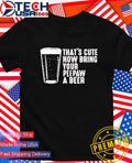 That’s cute now bring your peepaw a beer shirt