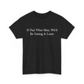 Sarcastic Saying Shirt, If Paul were Here We'd Be Getting A Letter T-Shirt