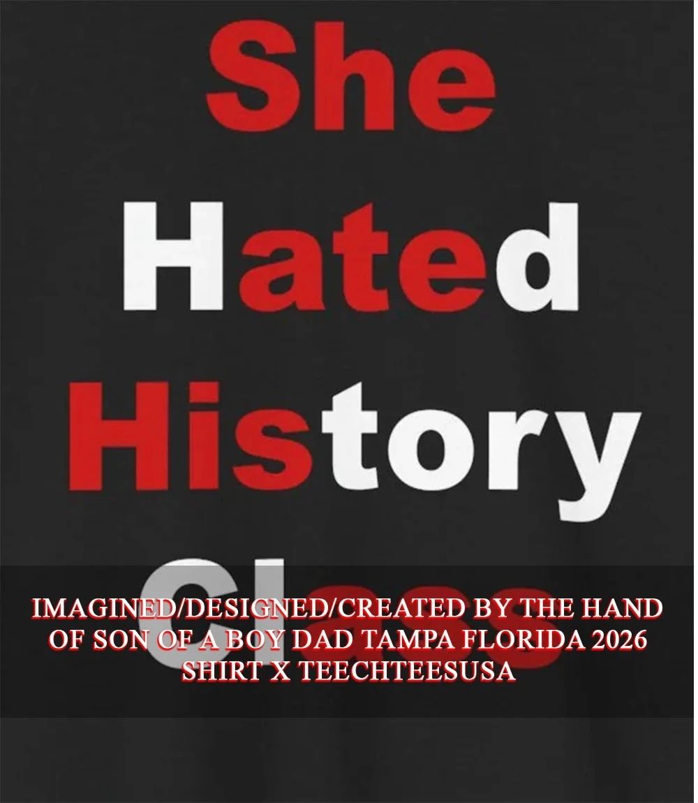 She hated history class shirt