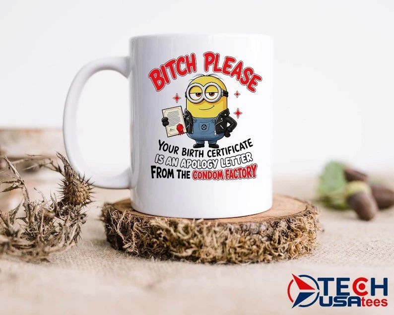 Minion please bitch an your birth certificate is an apology letter from the condom factory shirt