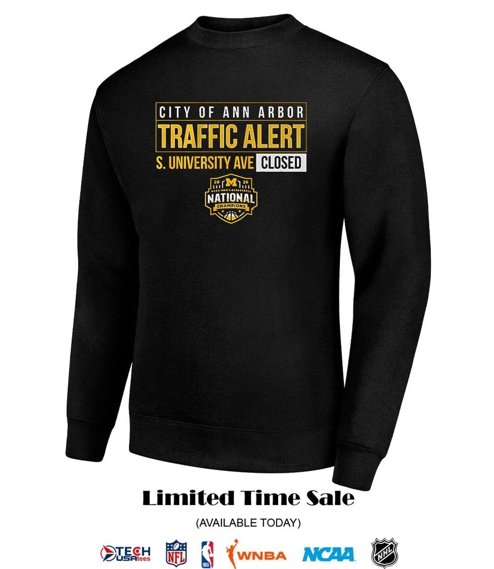 City of Ann Arbor Traffic Alert S. University Ave Closed Michigan Wolverines Men’s Basketball 2026 National Champions shirt