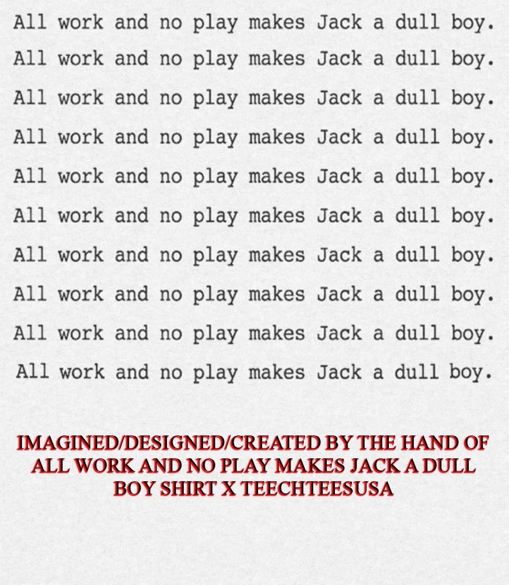 All work and no play makes Jack a dull boy shirt