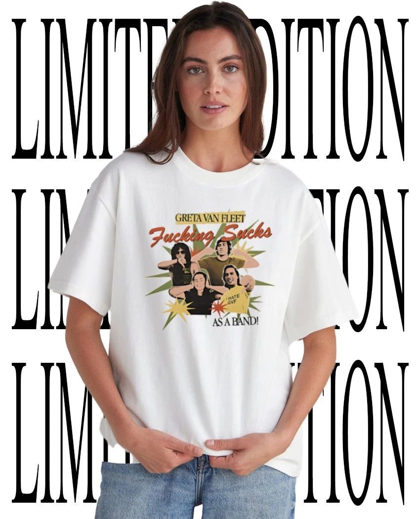 Greta Van Fleet fcking sucks as a band shirt