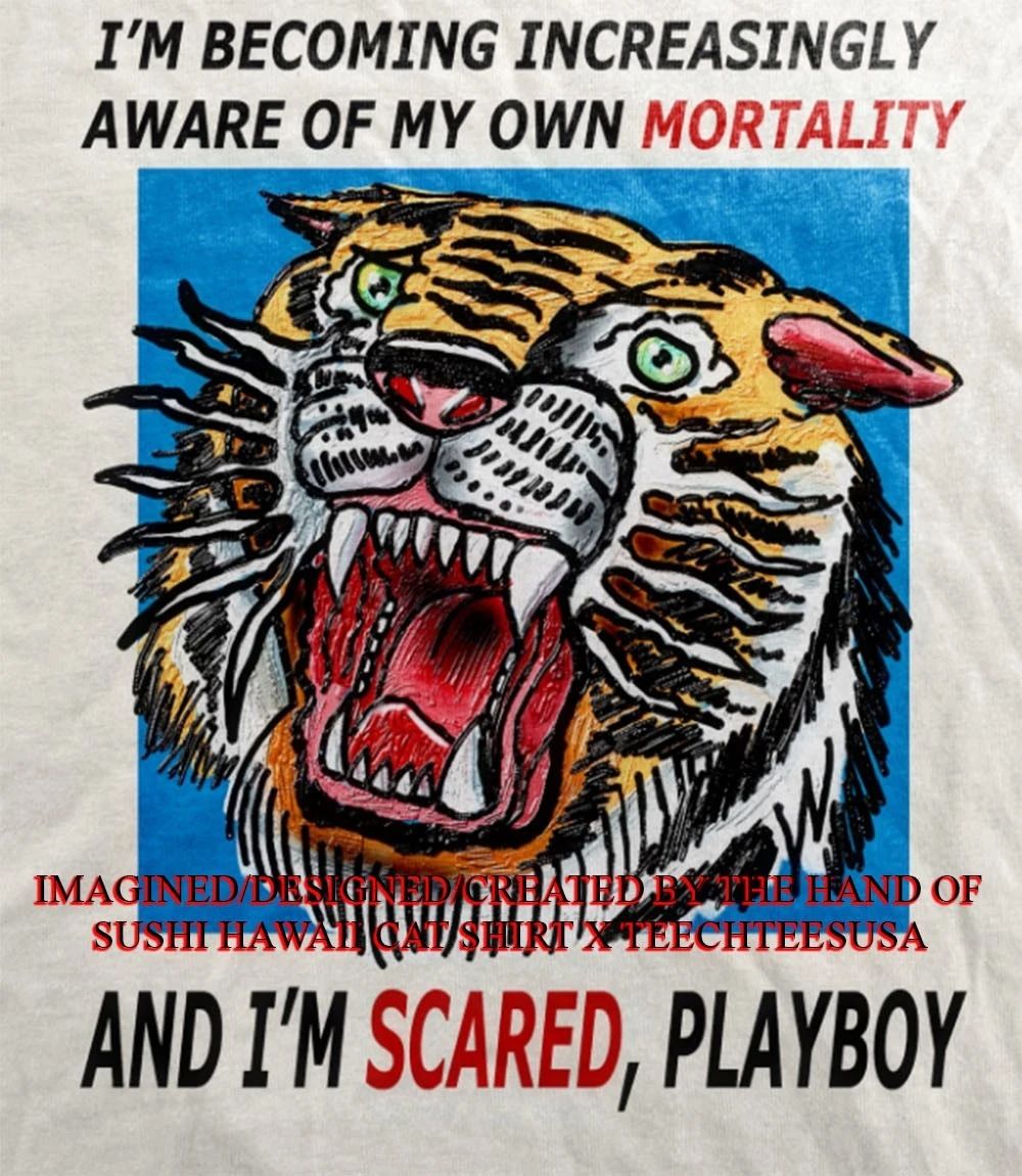 Tiger I’m becoming increasingly aware of my own mortality and I’m scared playboy shirt