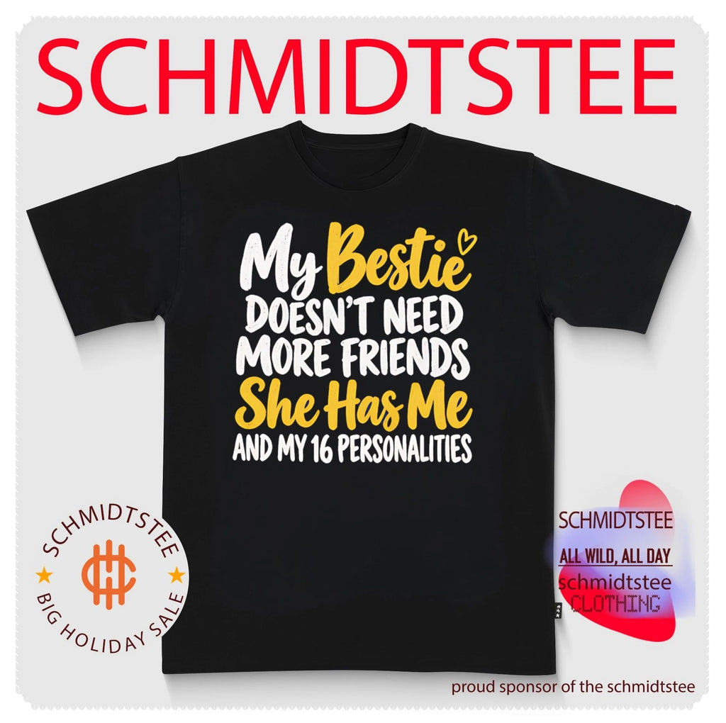 My bestie doesn’t need more friends she has me and my 16 personalities shirt