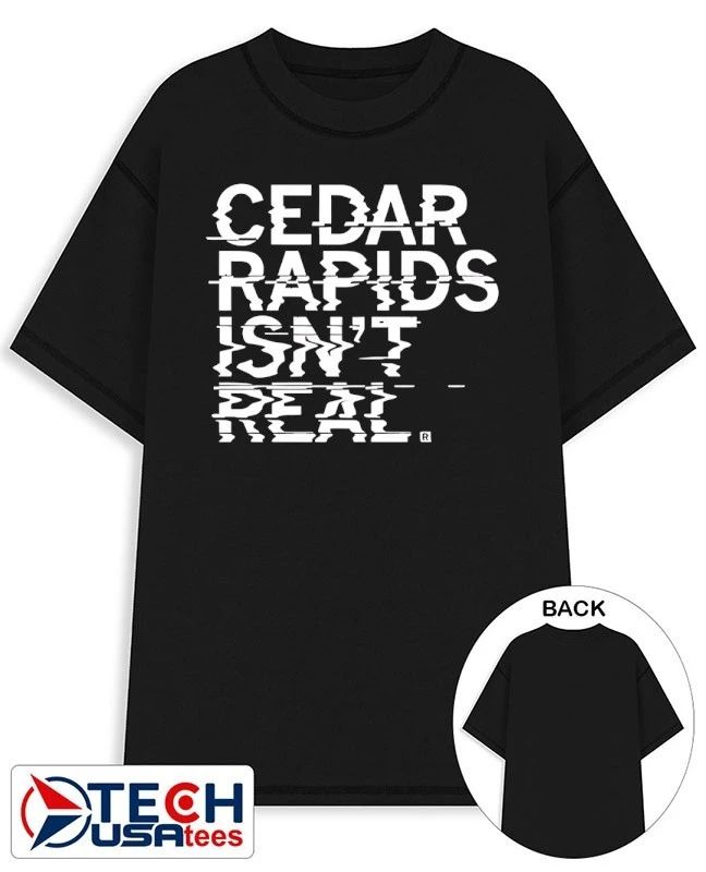 Cedar rapids isn’t real shirt