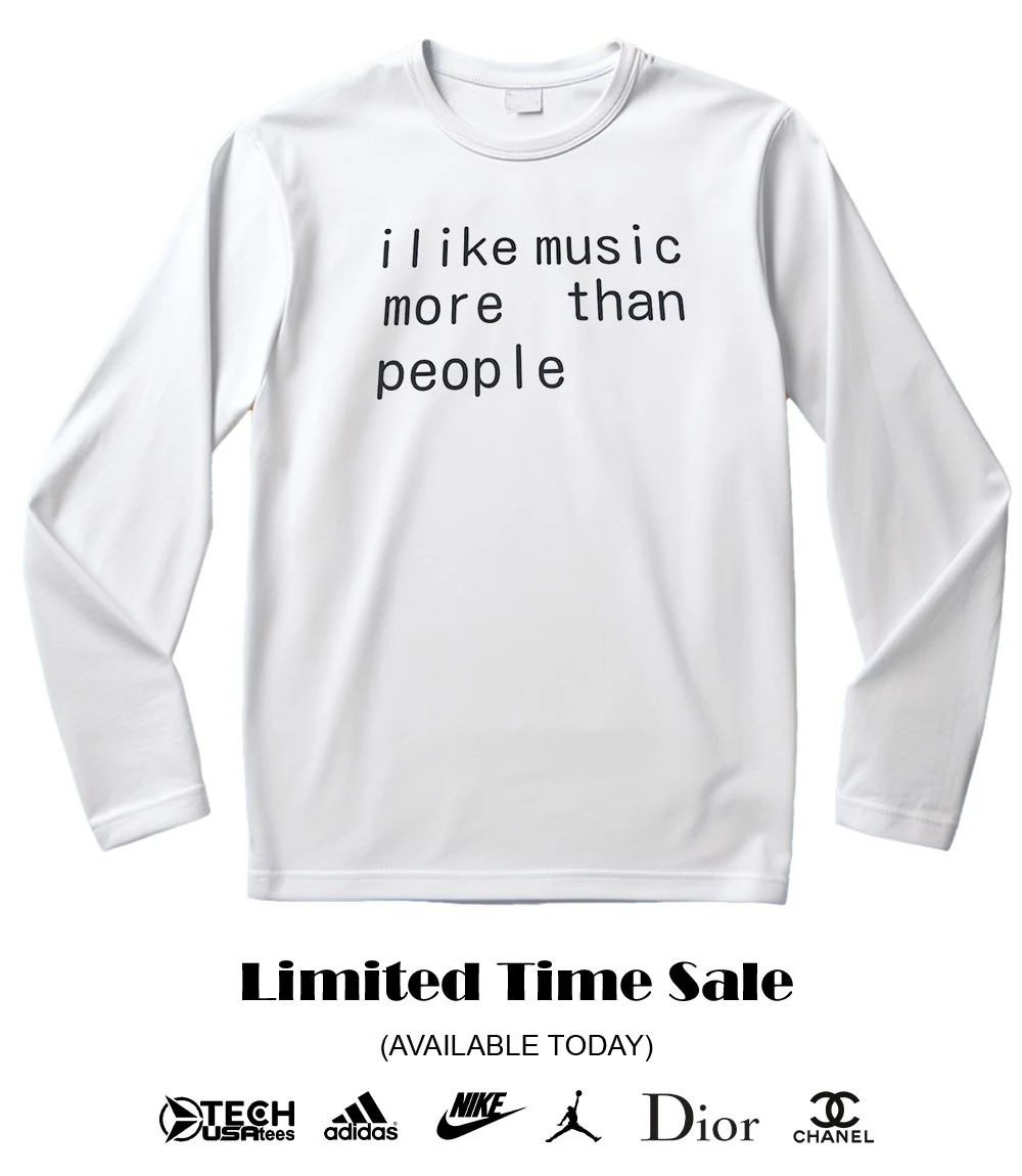 I like music more than people shirt