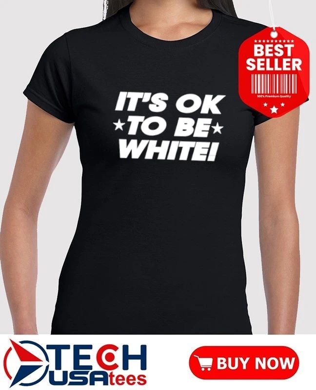 It’s ok to be white shirt