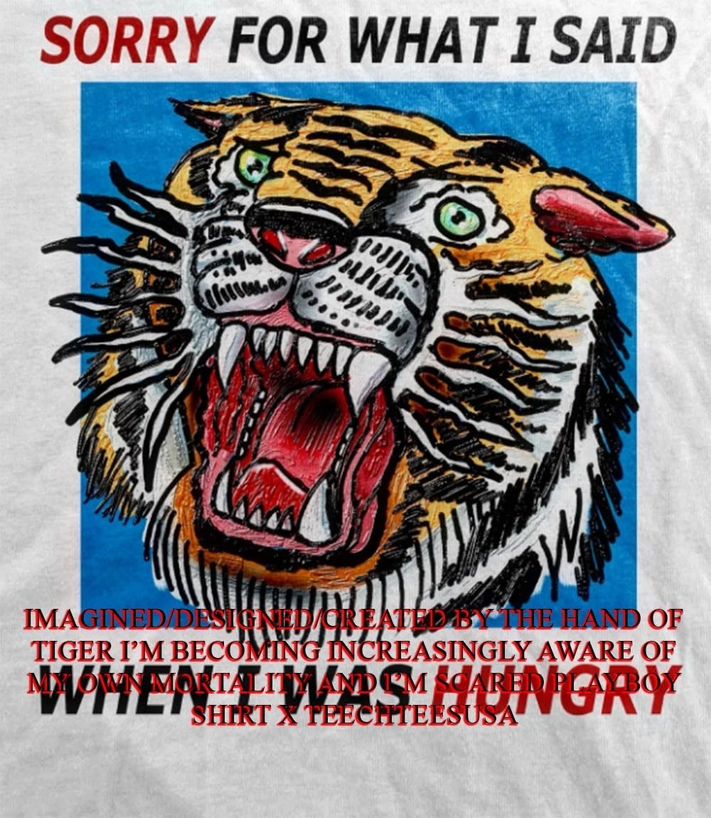 Tiger sorry for what I said when I was hungry shirt