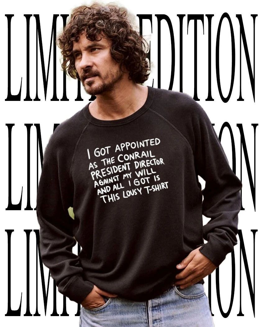 I got appointed as the conrail president director against my will and all i got is this lousy shirt