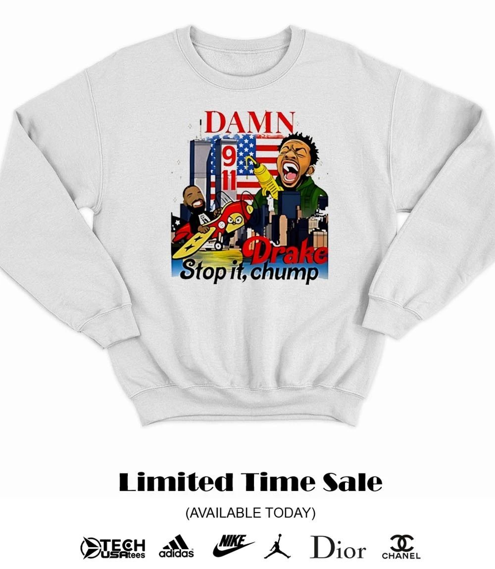 Damn Drake stop it Chump 9 11 shirt