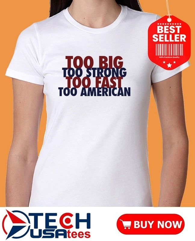 Too big too strong too fast too American shirt