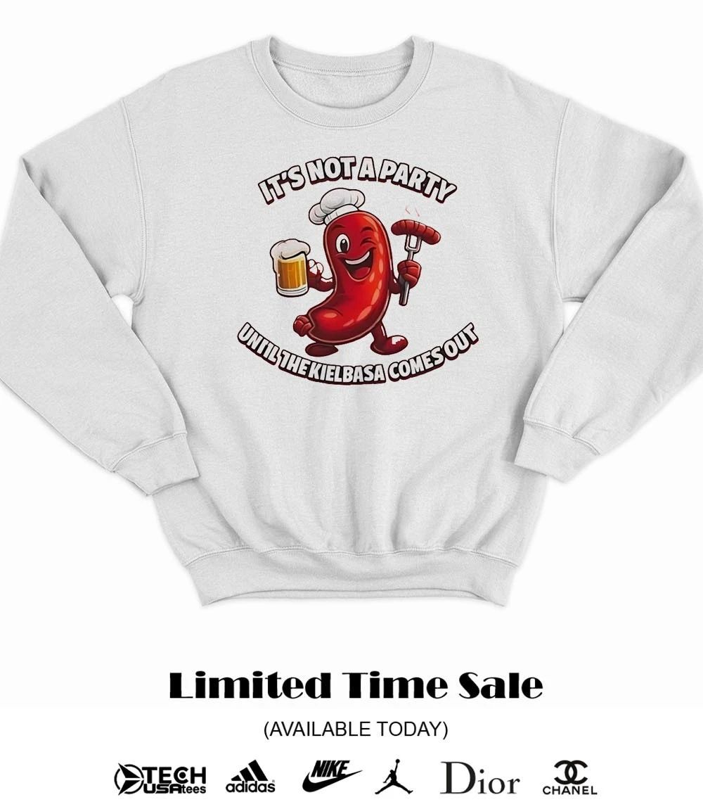 It’s not a party until the Kielbasa comes out shirt