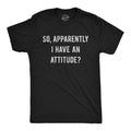 Mens so Apparently I Have An Attitude T shirt Funny Sayings Sarcastic Tee