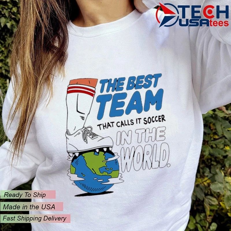 The best team that calls it soccer in the World shirt