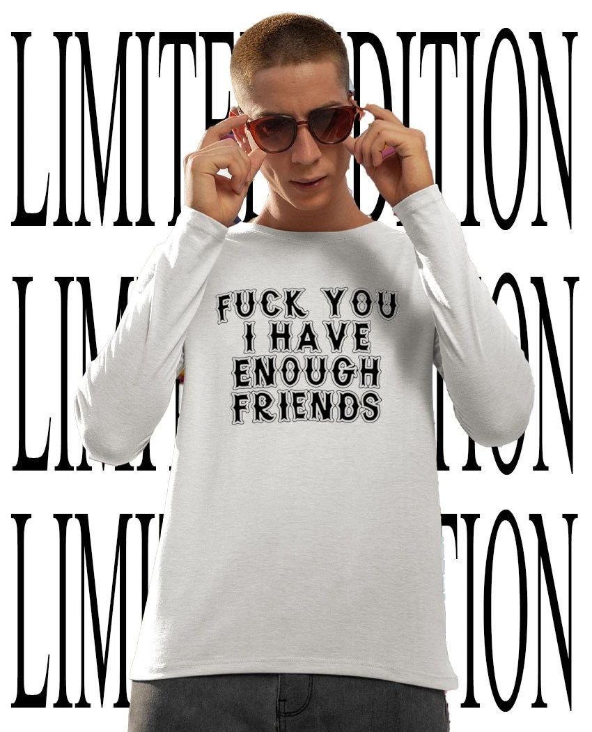 Fck you I have enough friends shirt