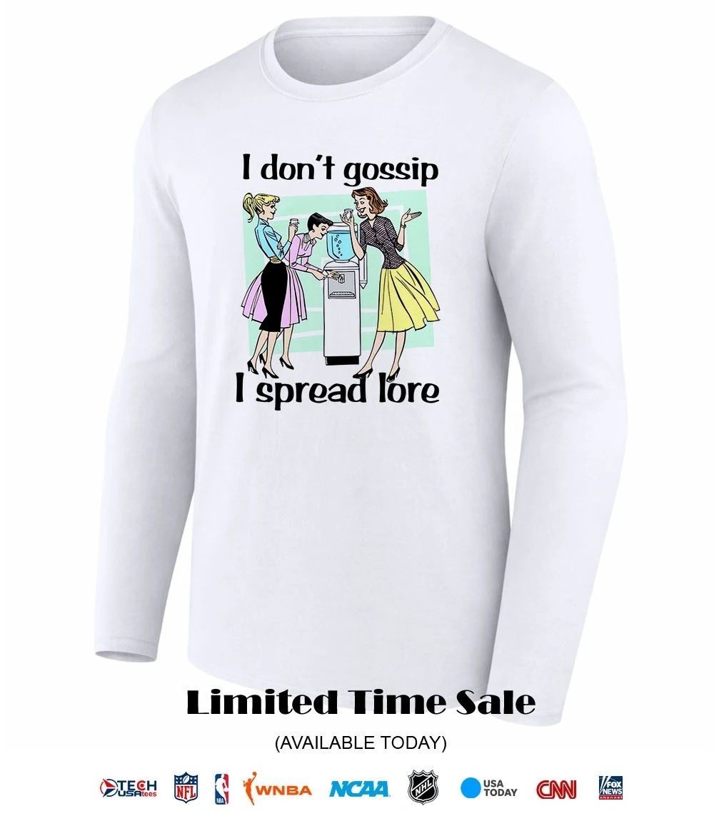I don’t gossip I spread lore shirt