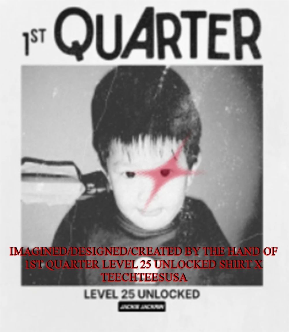1st Quarter level 25 unlocked shirt