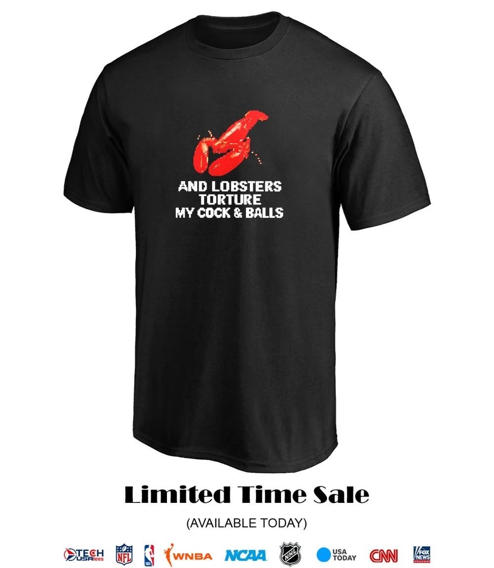 and lobsters torture my cock and balls shirt