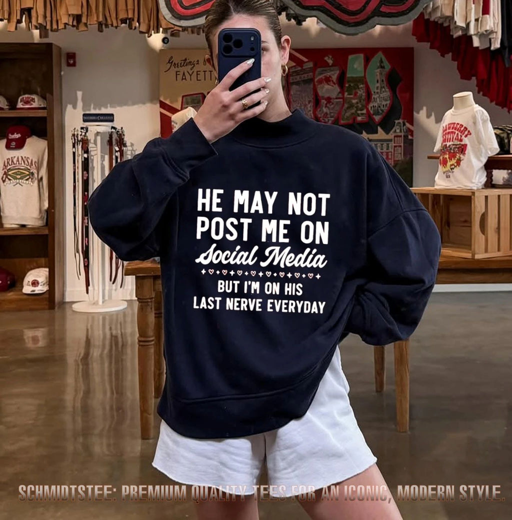 He May Not Post Me on Social Media but I’m on His Last Nerve Everyday shirt