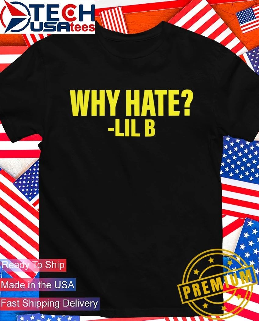 Lil B why hate shirt