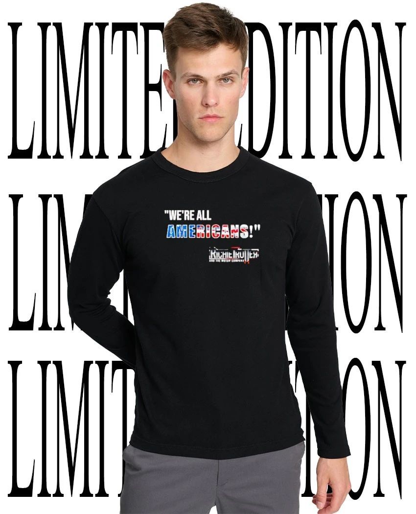 We’re all Americans Richie Trotter and the Motor Company shirt