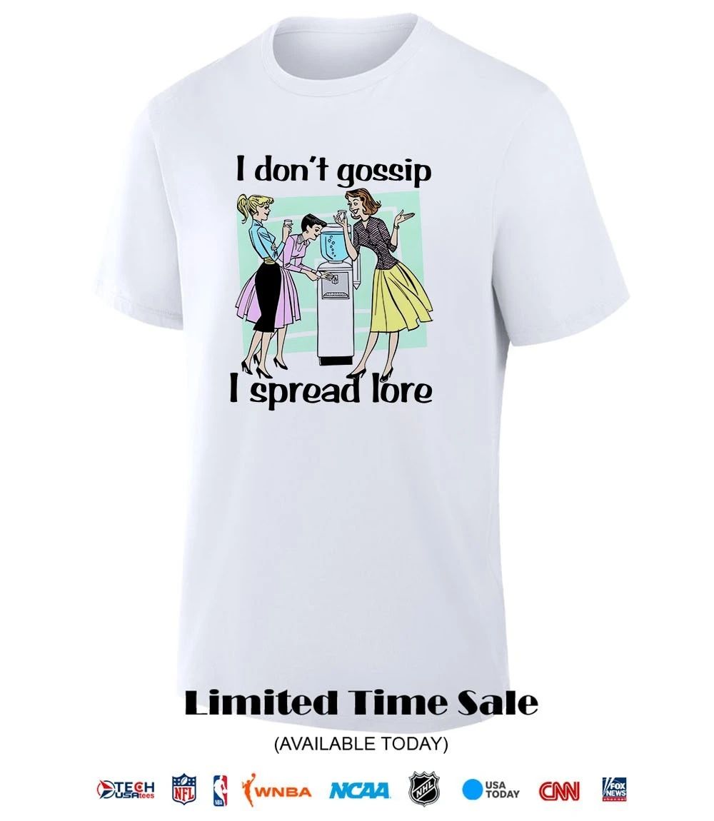 I don’t gossip I spread lore shirt