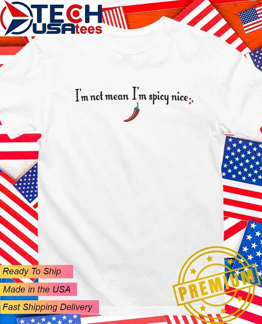 I’m not mean I’m spicy nice shirt