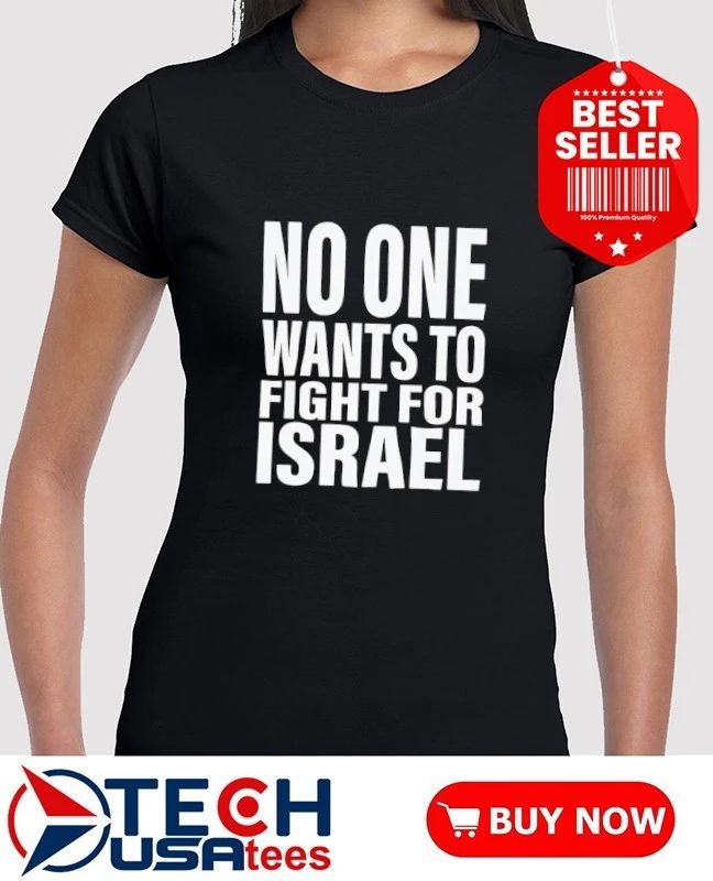 No one wants to fight for Israel T-shirt
