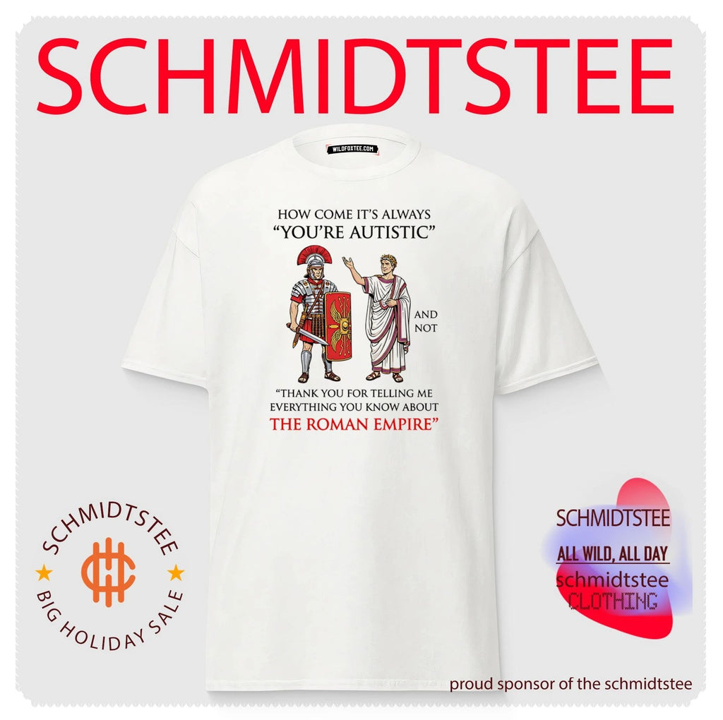 How come it’s always You’re Autistic and not Thank you for telling me everything you know about the Roman Empire shirt