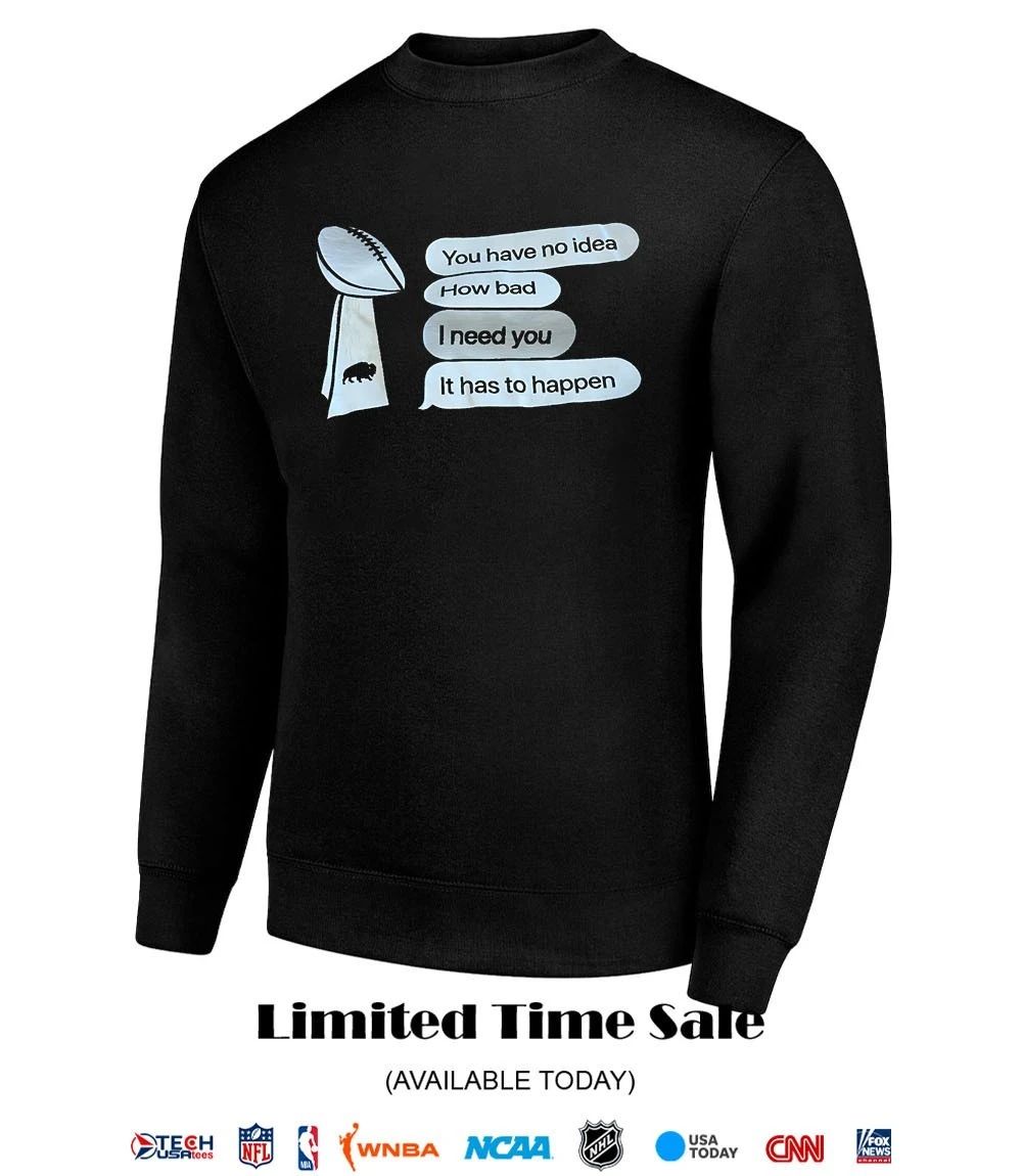 Buffalo Sabres you have no idea how bad I need you it has to happen shirt